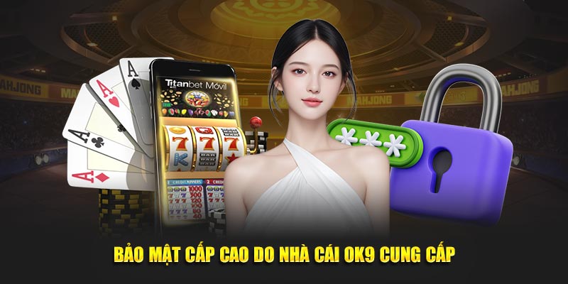 Bảo mật cấp cao do nhà cái OK9 cung cấp